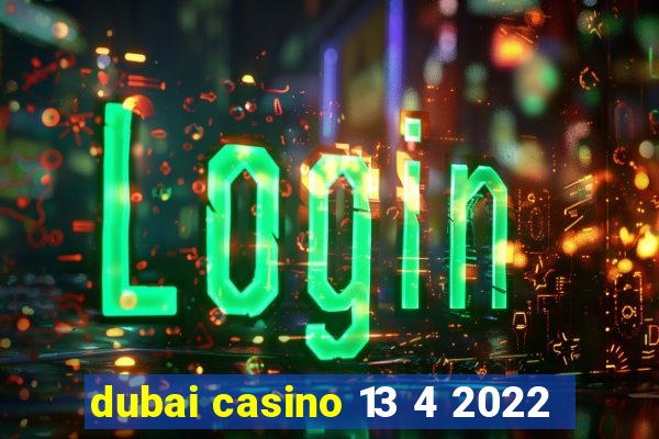 dubai casino 13 4 2022