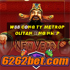 W88 Công ty Metropolitan đăng nhập