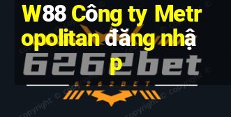 W88 Công ty Metropolitan đăng nhập