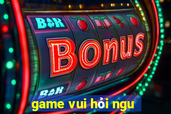 game vui hỏi ngu