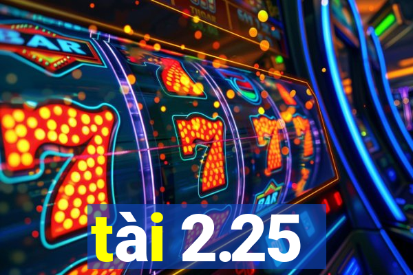 tài 2.25