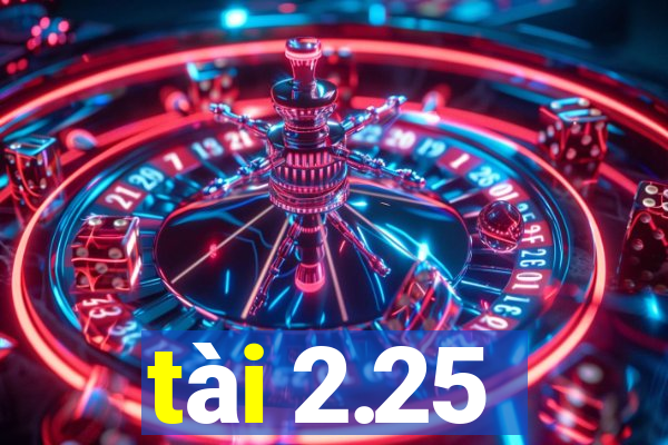 tài 2.25