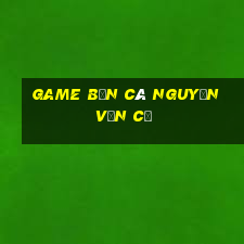 game bắn cá nguyễn văn cừ