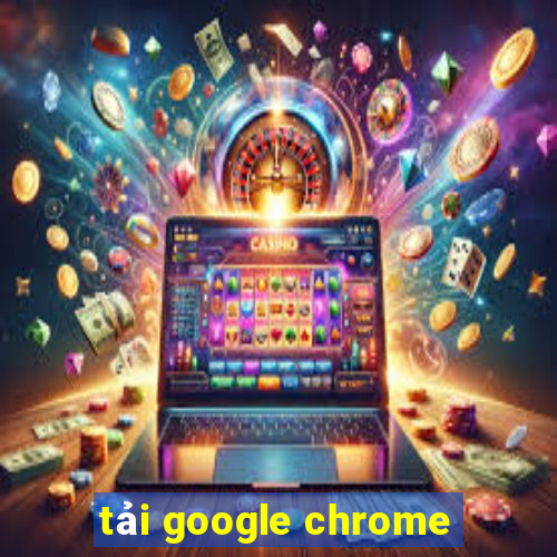 tải google chrome