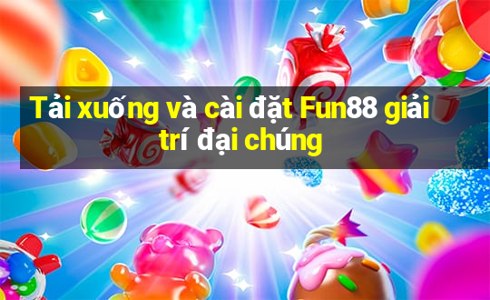 Tải xuống và cài đặt Fun88 giải trí đại chúng