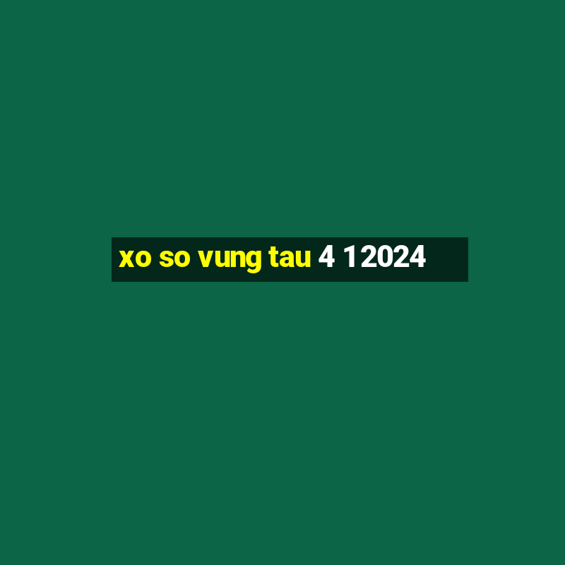 xo so vung tau 4 1 2024