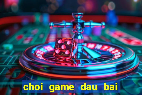 choi game dau bai ma thuat