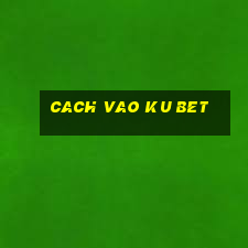 cach vao ku bet