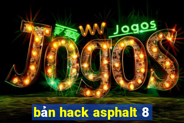 bản hack asphalt 8