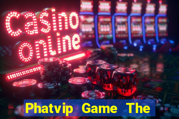 Phatvip Game The Bài Mobile 2021