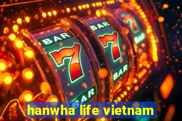 hanwha life vietnam