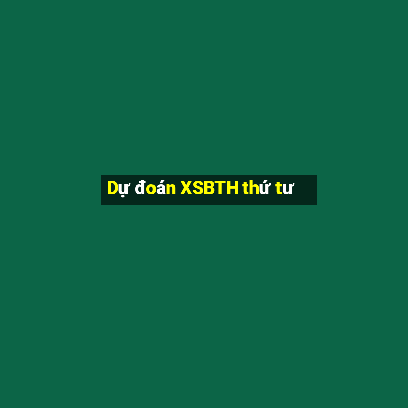 Dự đoán XSBTH thứ tư