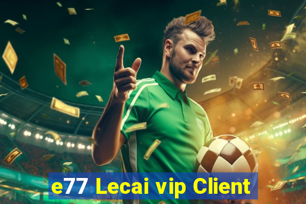 e77 Lecai vip Client