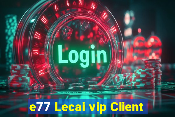 e77 Lecai vip Client