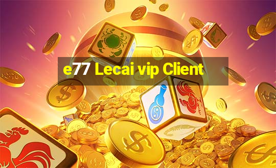 e77 Lecai vip Client