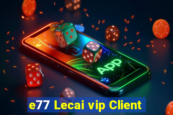 e77 Lecai vip Client