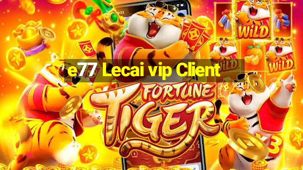 e77 Lecai vip Client