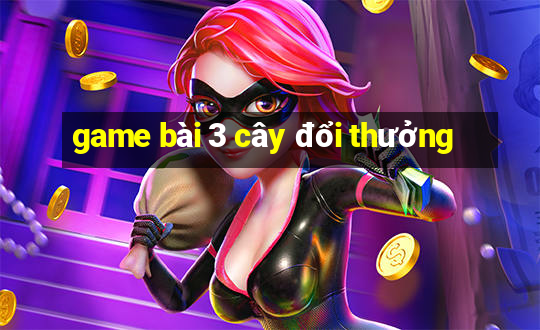 game bài 3 cây đổi thưởng