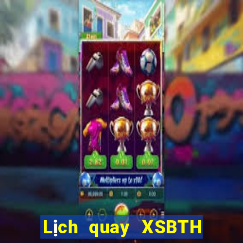 Lịch quay XSBTH hôm nay