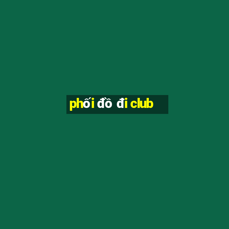 phối đồ đi club