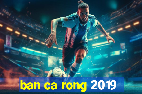 ban ca rong 2019