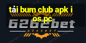 tải bum club apk ios pc