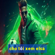 cho tôi xem elsa