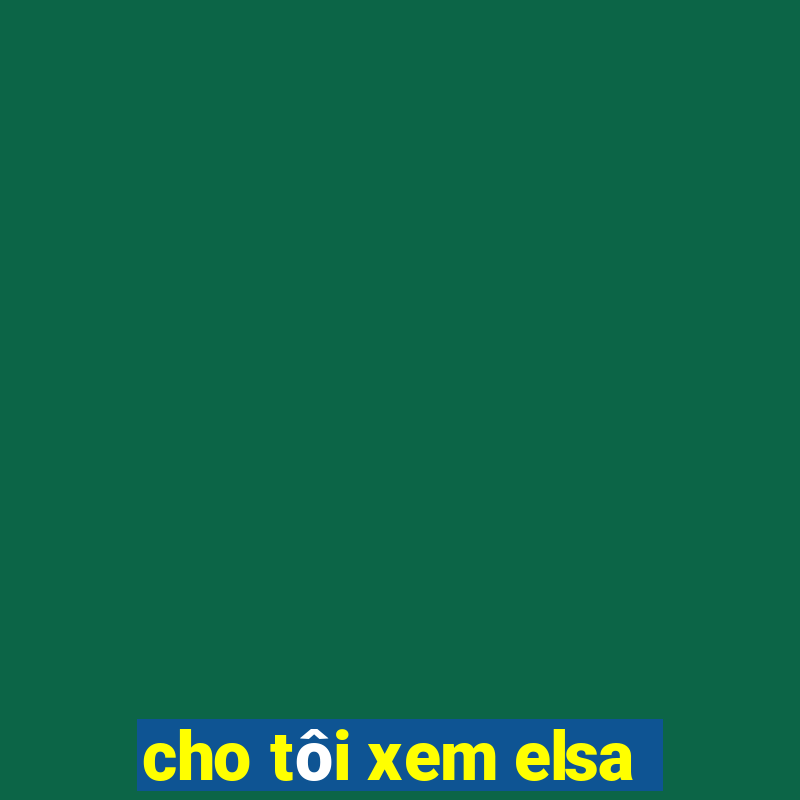 cho tôi xem elsa