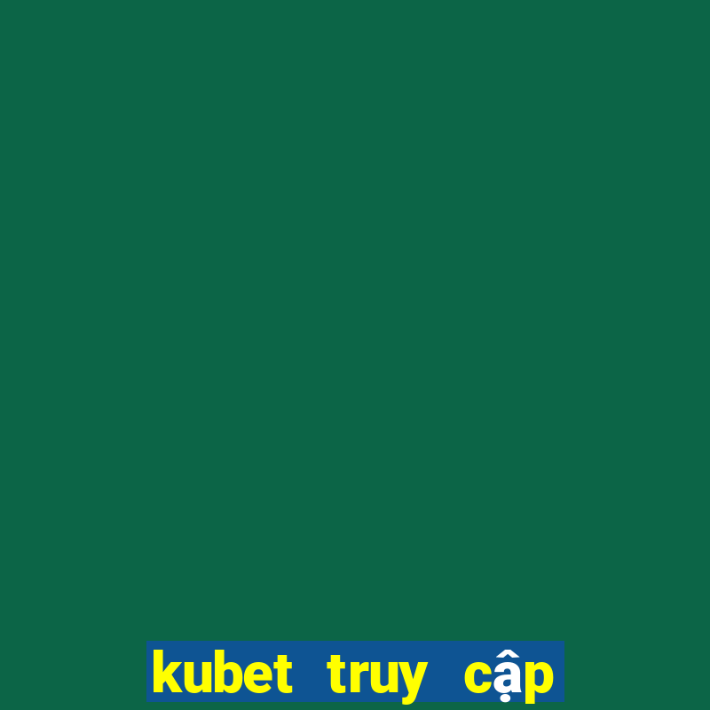 kubet truy cập hạn chế