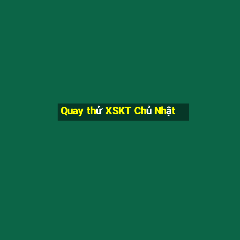 Quay thử XSKT Chủ Nhật