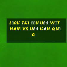 lịch thi đấu u23 việt nam vs u23 hàn quốc