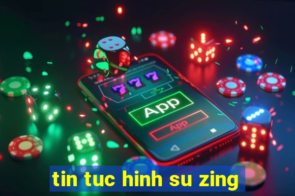 tin tuc hinh su zing