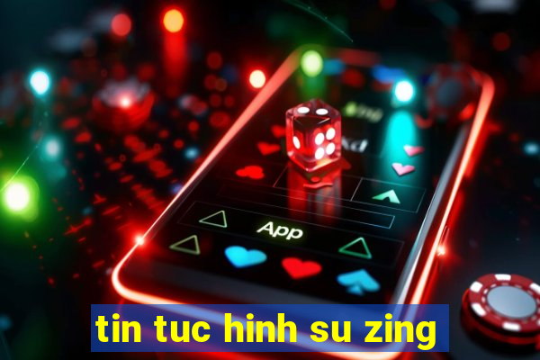 tin tuc hinh su zing