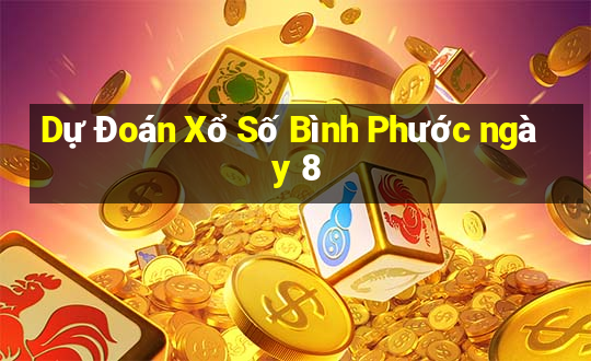 Dự Đoán Xổ Số Bình Phước ngày 8