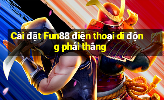 Cài đặt Fun88 điện thoại di động phải thắng