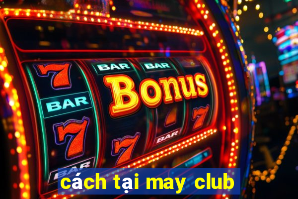 cách tại may club