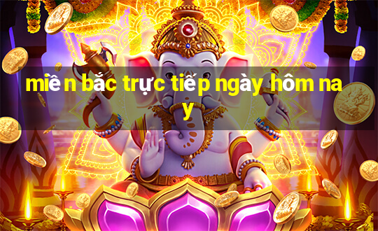 miền bắc trực tiếp ngày hôm nay