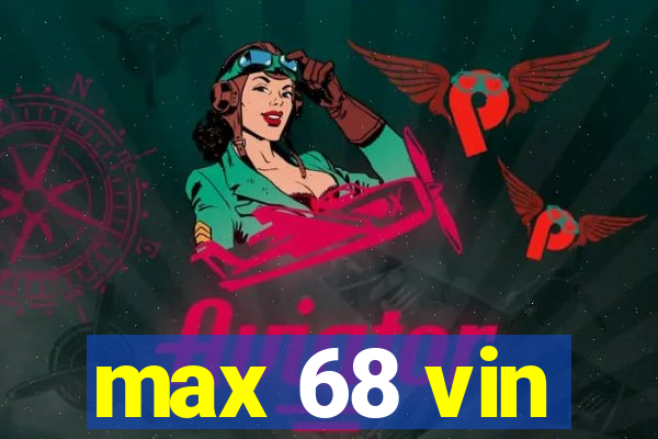 max 68 vin