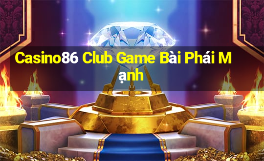 Casino86 Club Game Bài Phái Mạnh