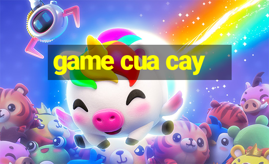 game cua cay