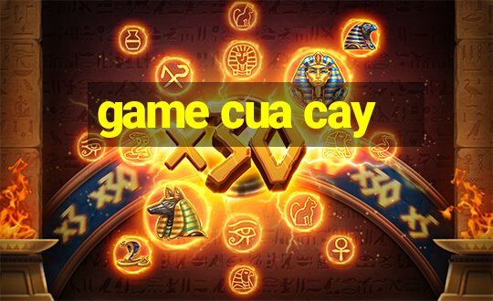 game cua cay