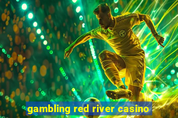 gambling red river casino