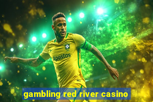 gambling red river casino