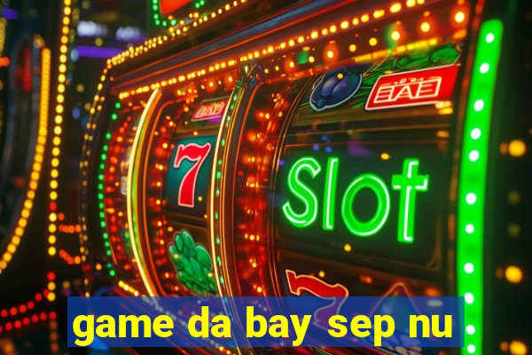 game da bay sep nu