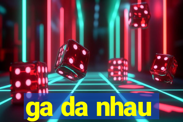 ga da nhau