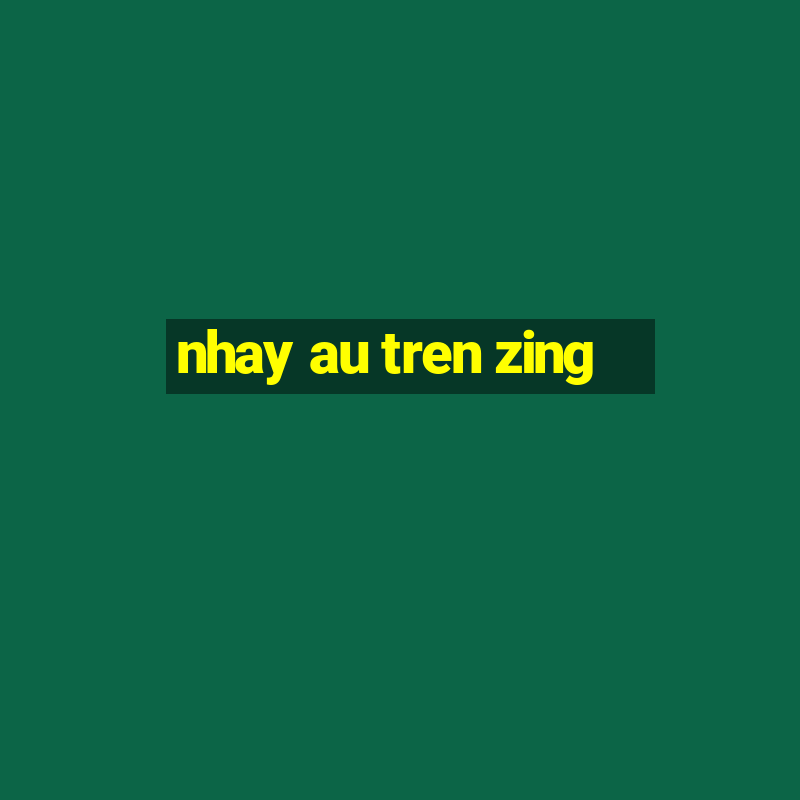 nhay au tren zing