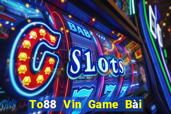 To88 Vin Game Bài Slot Đổi Thưởng