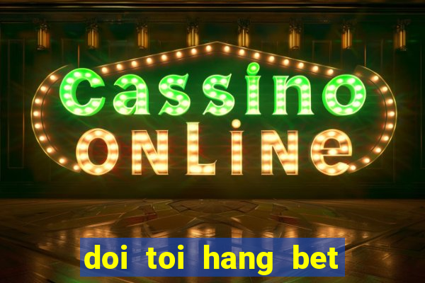 doi toi hang bet tap 10