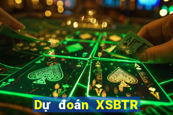 Dự đoán XSBTR ngày 18