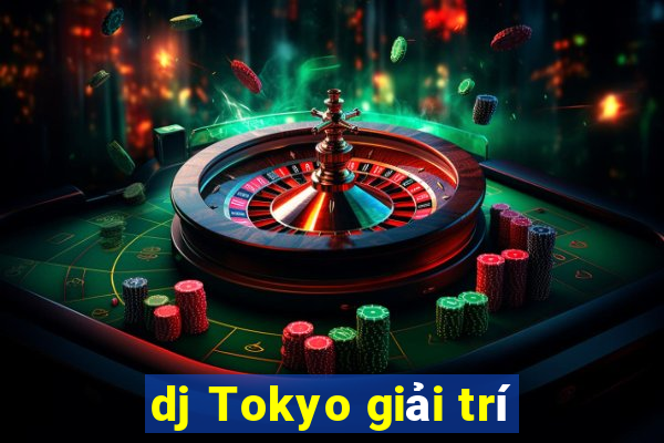 dj Tokyo giải trí